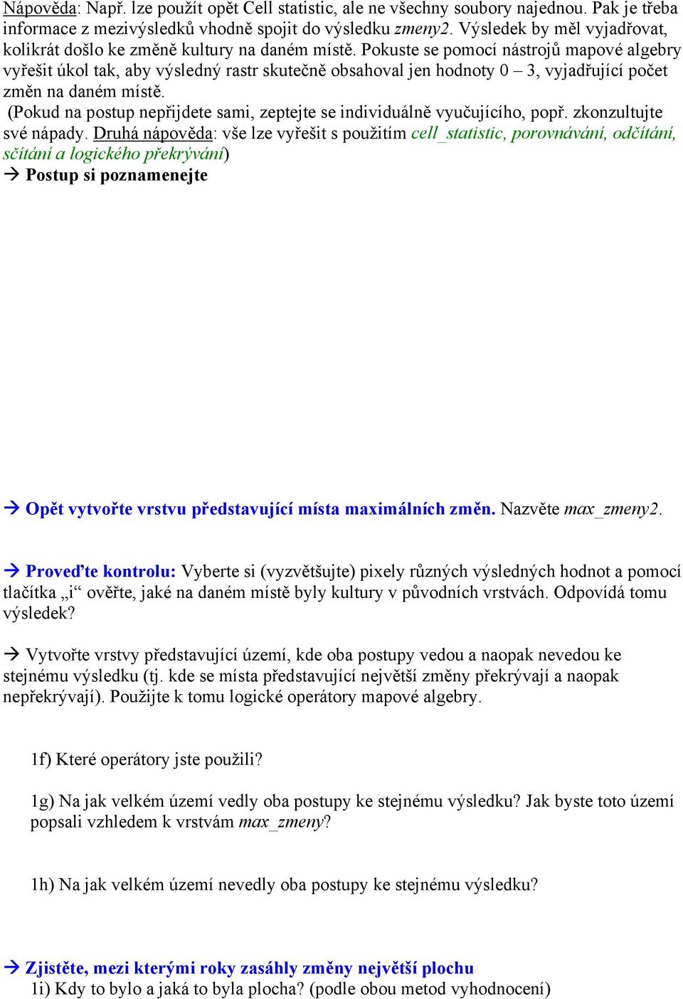 Pokuste se pomocí nástrojů mapové algebry vyřešit úkol tak, aby výsledný rastr skutečně obsahoval jen hodnoty 0 3, vyjadřující počet změn na daném místě.