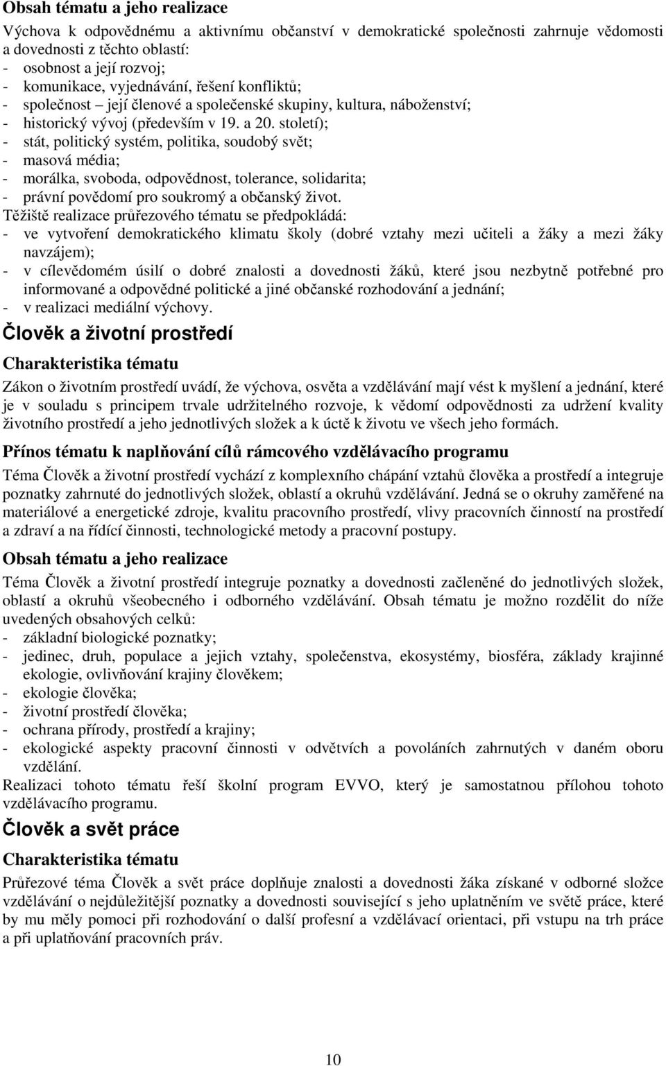 století); - stát, politický systém, politika, soudobý svět; - masová média; - morálka, svoboda, odpovědnost, tolerance, solidarita; - právní povědomí pro soukromý a občanský život.