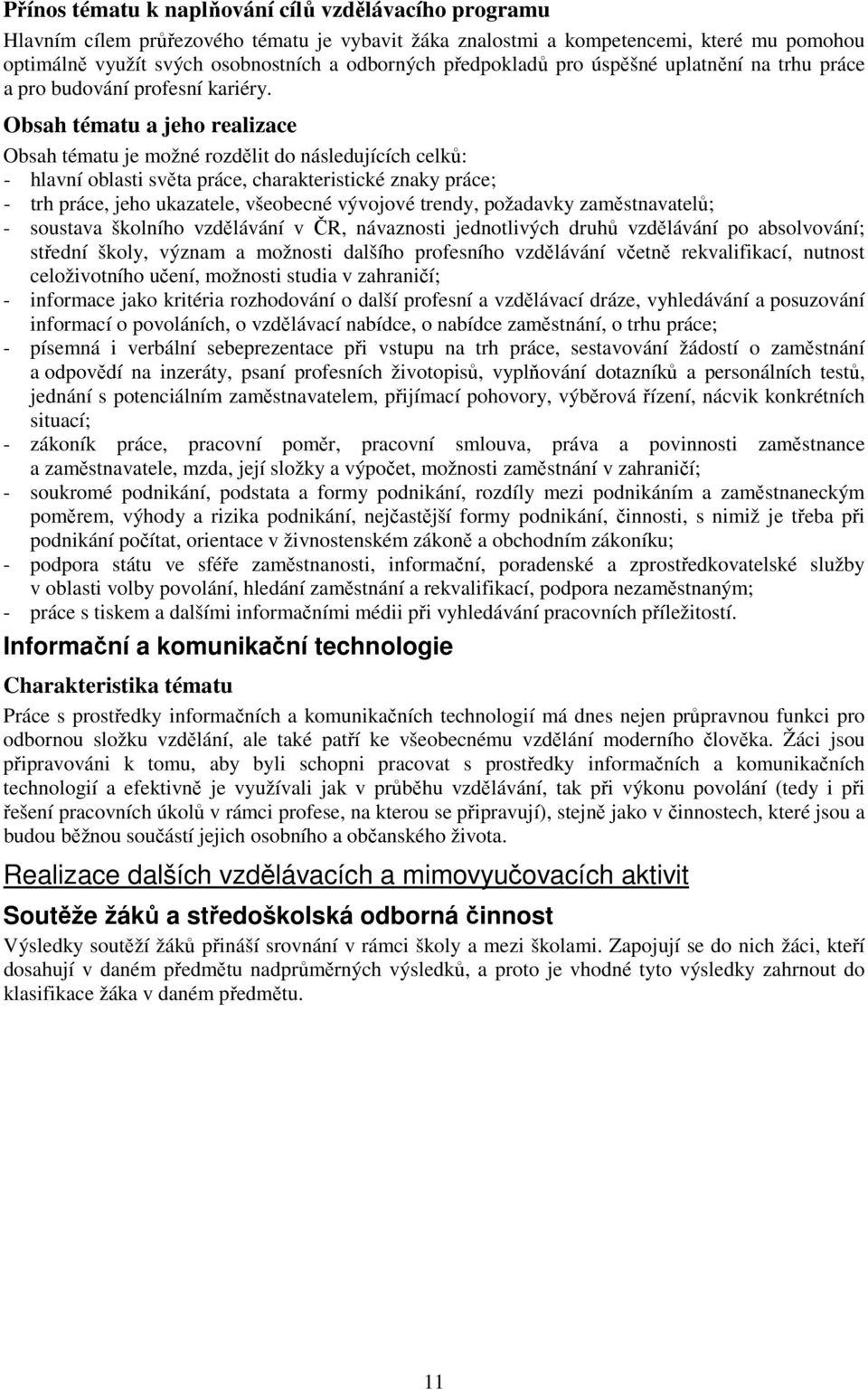 Obsah tématu a jeho realizace Obsah tématu je možné rozdělit do následujících celků: - hlavní oblasti světa práce, charakteristické znaky práce; - trh práce, jeho ukazatele, všeobecné vývojové