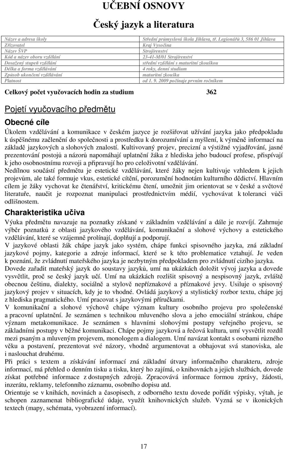 Legionářů 3, 586 01 Jihlava Kraj Vysočina Strojírenství 23-41-M/01 Strojírenství střední vzdělání s maturitní zkouškou 4 roky, denní studium maturitní zkouška od 1. 9.