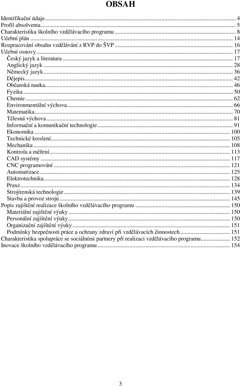 .. 81 Informační a komunikační technologie... 91 Ekonomika... 100 Technické kreslení... 105 Mechanika... 108 Kontrola a měření... 113 CAD systémy... 117 CNC programování... 121 Automatizace.