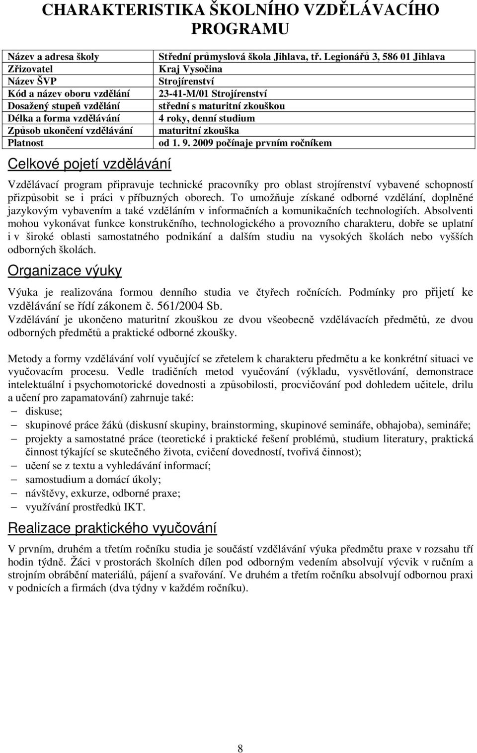 Legionářů 3, 586 01 Jihlava Kraj Vysočina Strojírenství 23-41-M/01 Strojírenství střední s maturitní zkouškou 4 roky, denní studium maturitní zkouška od 1. 9.