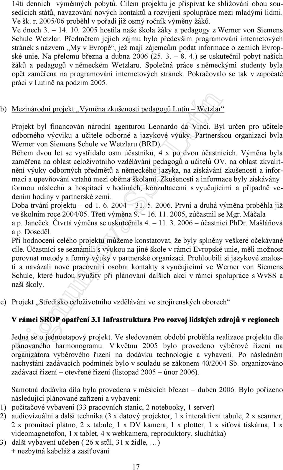 Předmětem jejich zájmu bylo především programování internetových stránek s názvem My v Evropě, jež mají zájemcům podat informace o zemích Evropské unie. Na přelomu března a dubna 2006 (25. 3. 8. 4.