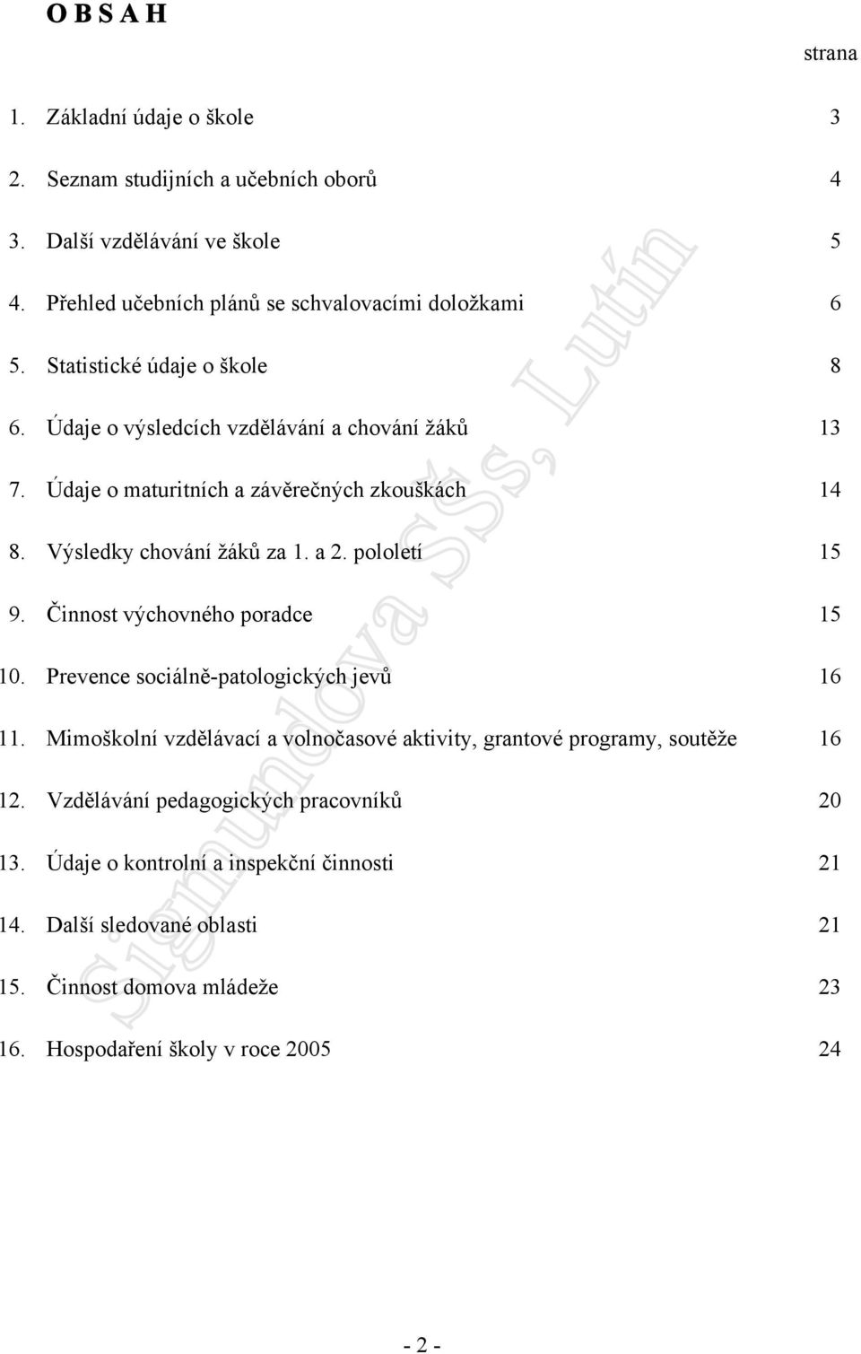 pololetí 15 9. Činnost výchovného poradce 15 10. Prevence sociálně-patologických jevů 16 11. Mimoškolní vzdělávací a volnočasové aktivity, grantové programy, soutěže 16 12.