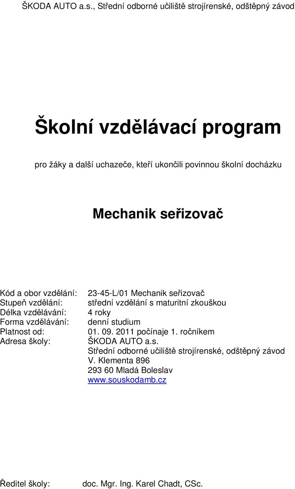 docházku Mechanik se izova Kód a obor vzd lání: Stupe vzd lání: Délka vzd lávání: Forma vzd lávání: Platnost od: Adresa školy: 23-45-L/01