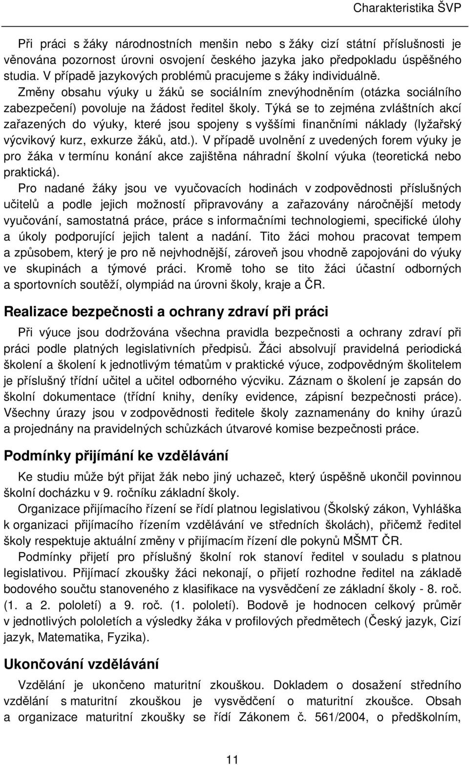 Týká se to zejména zvláštních akcí za azených do výuky, které jsou spojeny s vyššími finan ními náklady (lyža ský výcvikový kurz, exkurze žák, atd.).