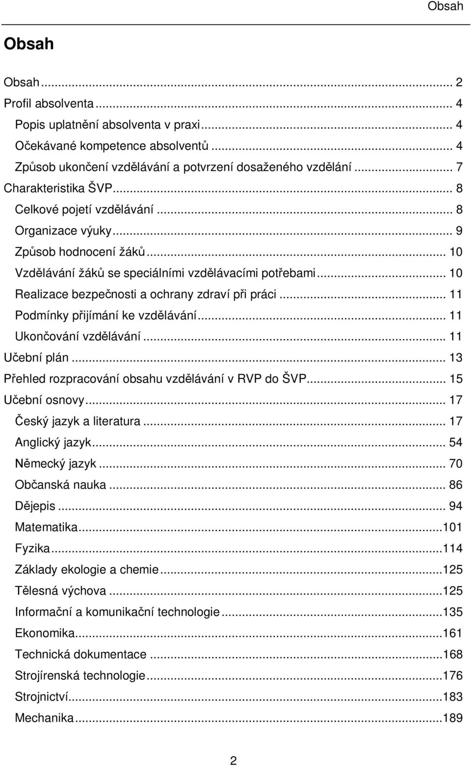 .. 10 Realizace bezpe nosti a ochrany zdraví p i práci... 11 Podmínky p ijímání ke vzd lávání... 11 Ukon ování vzd lávání... 11 ební plán... 13 ehled rozpracování obsahu vzd lávání v RVP do ŠVP.