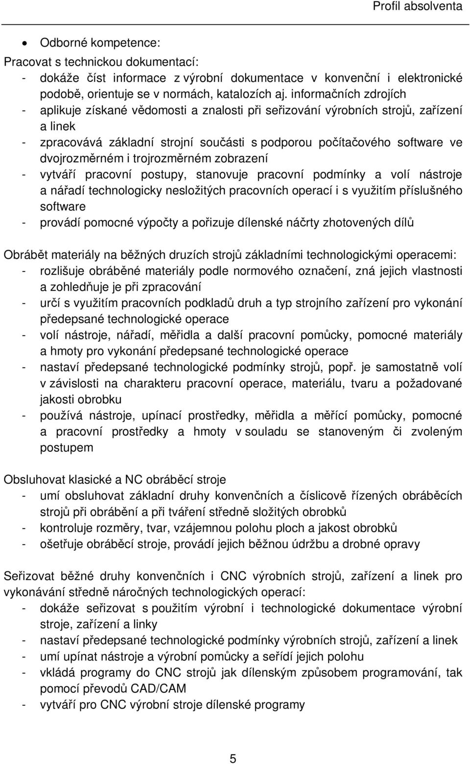 i trojrozm rném zobrazení - vytvá í pracovní postupy, stanovuje pracovní podmínky a volí nástroje a ná adí technologicky nesložitých pracovních operací i s využitím p íslušného software - provádí