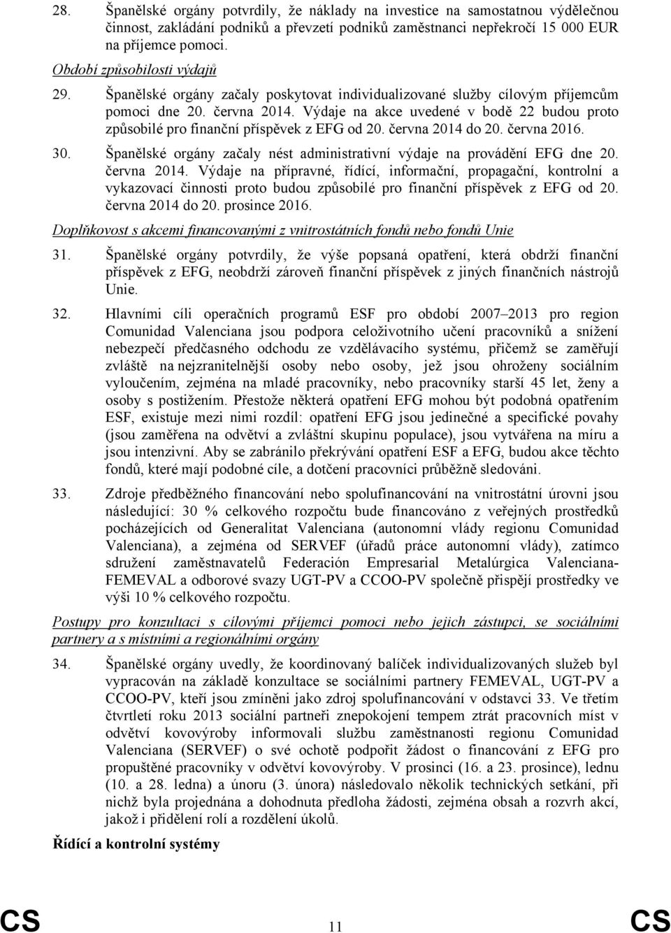 Výdaje na akce uvedené v bodě 22 budou proto způsobilé pro finanční příspěvek z EFG od 20. června 2014 do 20. června 2016. 30.