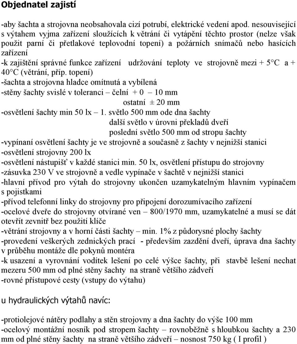 zajištění správné funkce zařízení udržování teploty ve strojovně mezi + 5 C a + 40 C (větrání, příp.