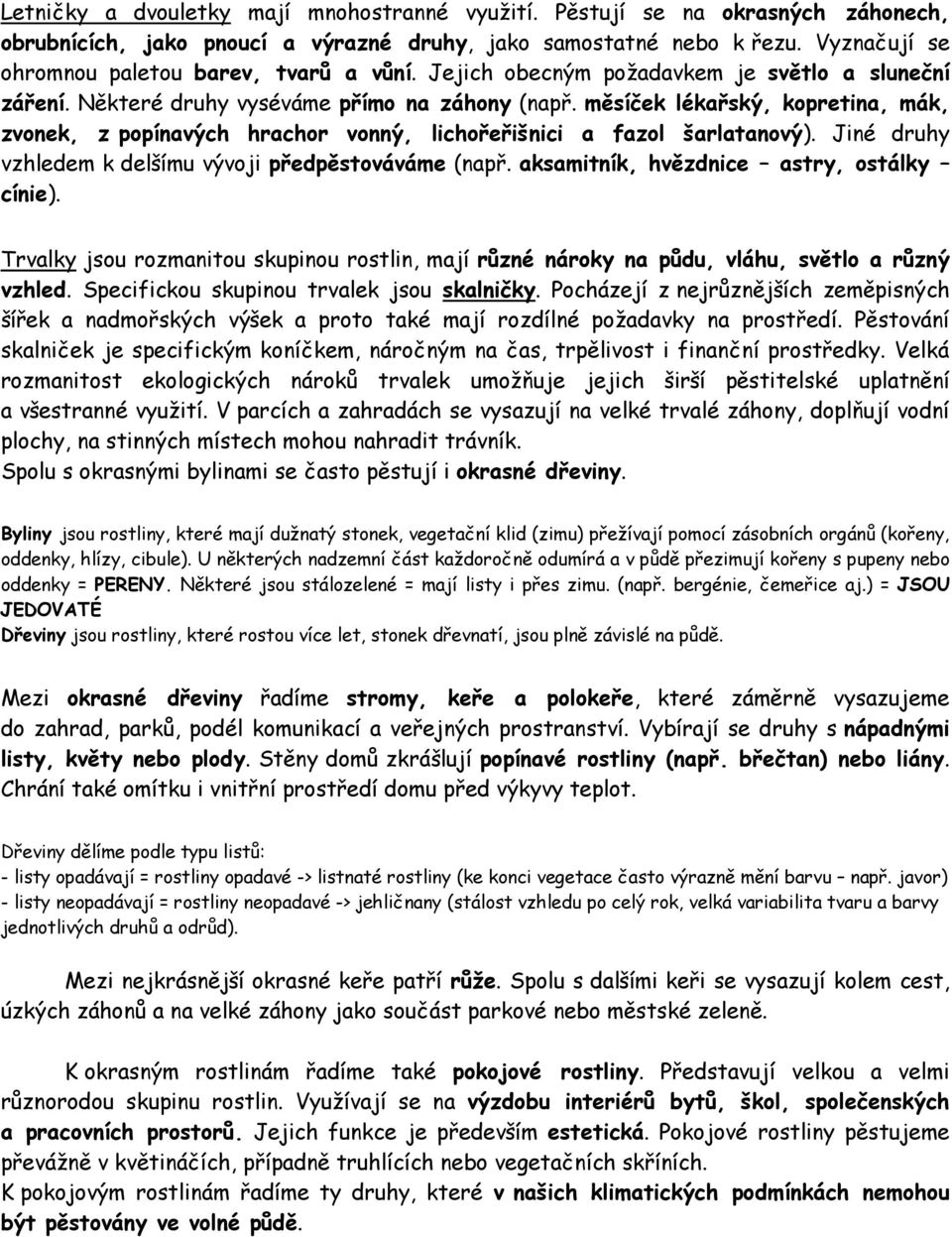 měsíček lékařský, kopretina, mák, zvonek, z popínavých hrachor vonný, lichořeřišnici a fazol šarlatanový). Jiné druhy vzhledem k delšímu vývoji předpěstováváme (např.