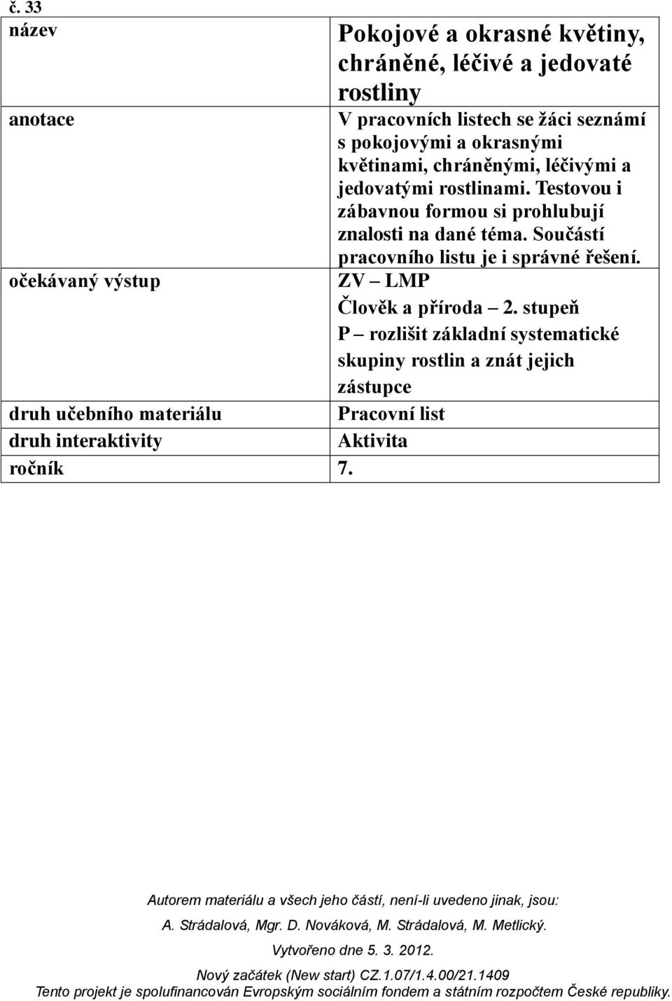 květinami, chráněnými, léčivými a jedovatými rostlinami. Testovou i zábavnou formou si prohlubují znalosti na dané téma.