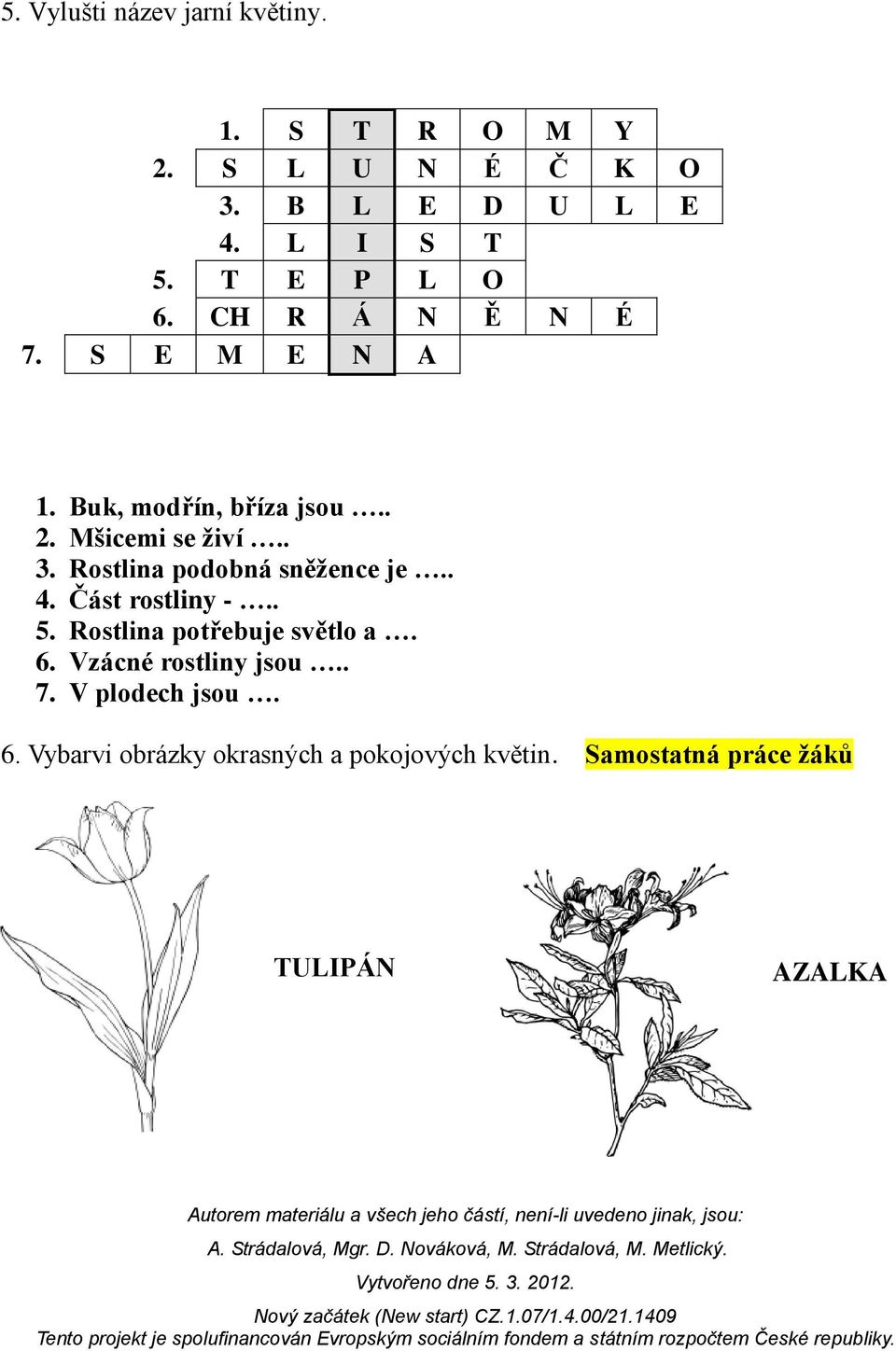 Rostlina podobná sněžence je.. 4. Část rostliny -.. 5. Rostlina potřebuje světlo a. 6.