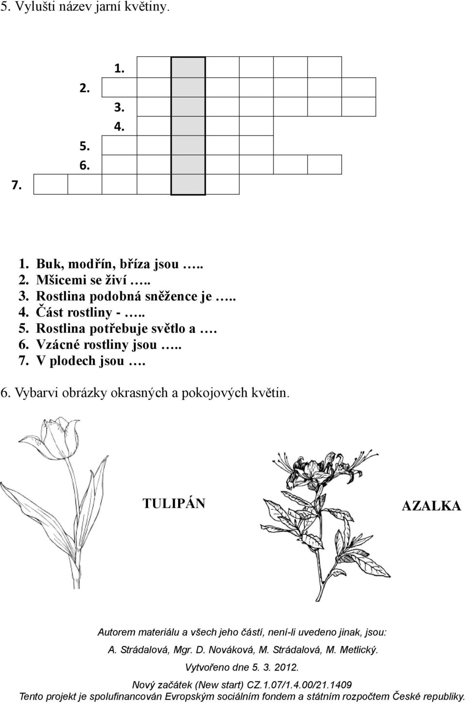 Část rostliny -.. 5. Rostlina potřebuje světlo a. 6. Vzácné rostliny jsou.