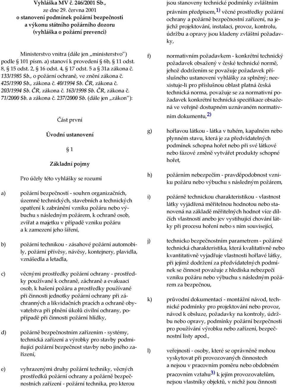 a) stanoví k provedení 6b, 11 odst. 8, 15 odst. 2, 16 odst. 4, 17 odst. 5 a 31a zákona č. 133/1985 Sb., o požární ochraně, ve znění zákona č. 425/1990 Sb., zákona č. 40/1994 Sb. ČR, zákona č.