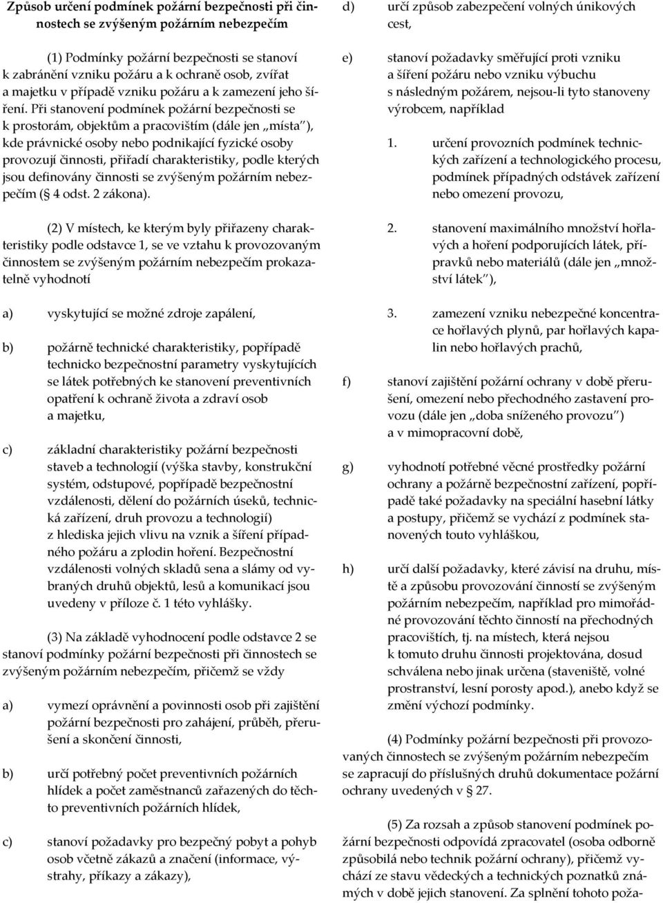 Při stanovení podmínek požární bezpečnosti se k prostorám, objektům a pracovištím (dále jen místa ), kde právnické osoby nebo podnikající fyzické osoby provozují činnosti, přiřadí charakteristiky,