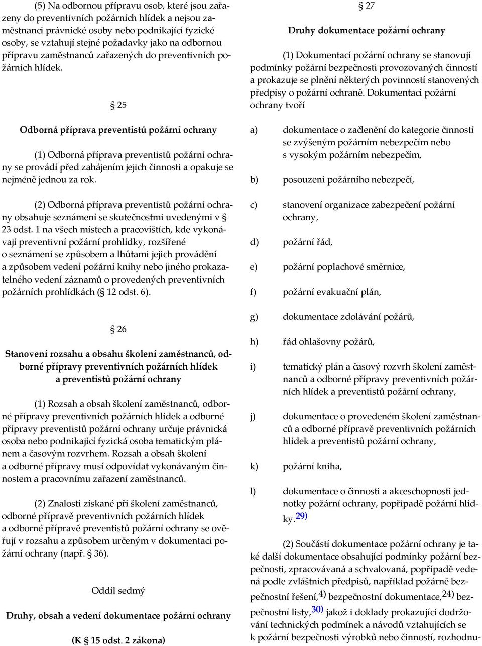 25 Odborná příprava preventistů požární ochrany (1) Odborná příprava preventistů požární ochrany se provádí před zahájením jejich činnosti a opakuje se nejméně jednou za rok.