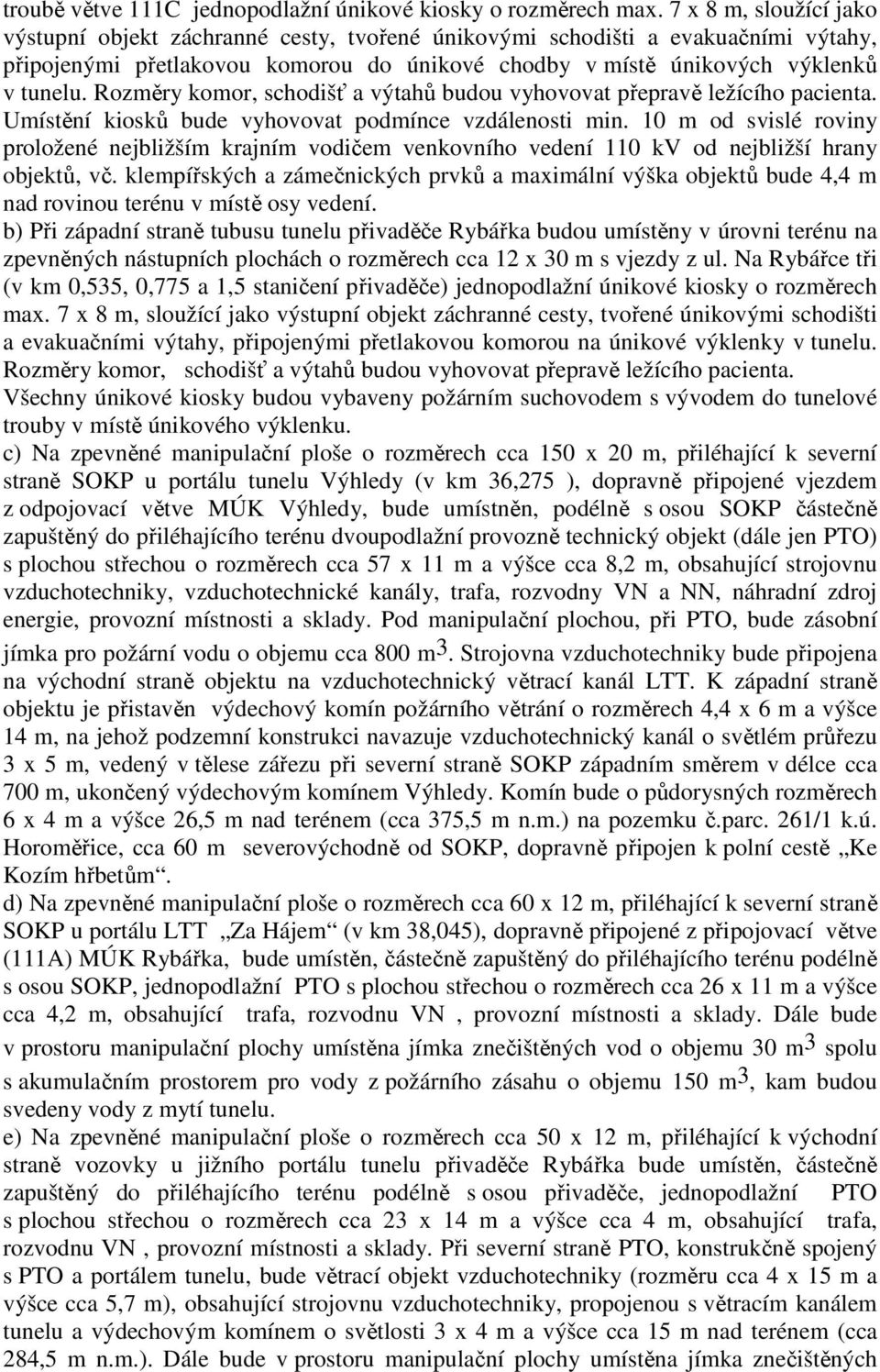 Rozměry komor, schodišť a výtahů budou vyhovovat přepravě ležícího pacienta. Umístění kiosků bude vyhovovat podmínce vzdálenosti min.