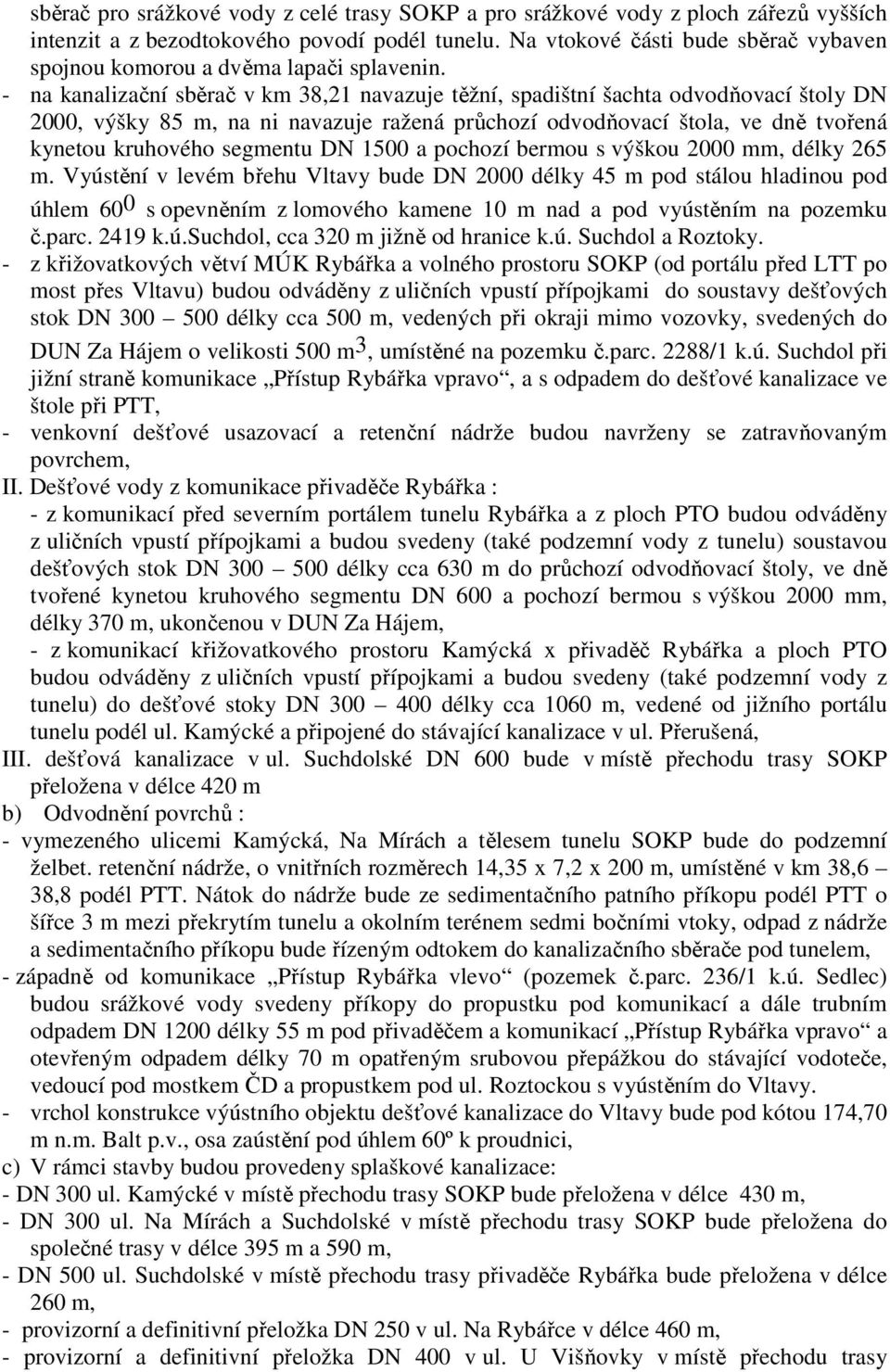 - na kanalizační sběrač v km 38,21 navazuje těžní, spadištní šachta odvodňovací štoly DN 2000, výšky 85 m, na ni navazuje ražená průchozí odvodňovací štola, ve dně tvořená kynetou kruhového segmentu