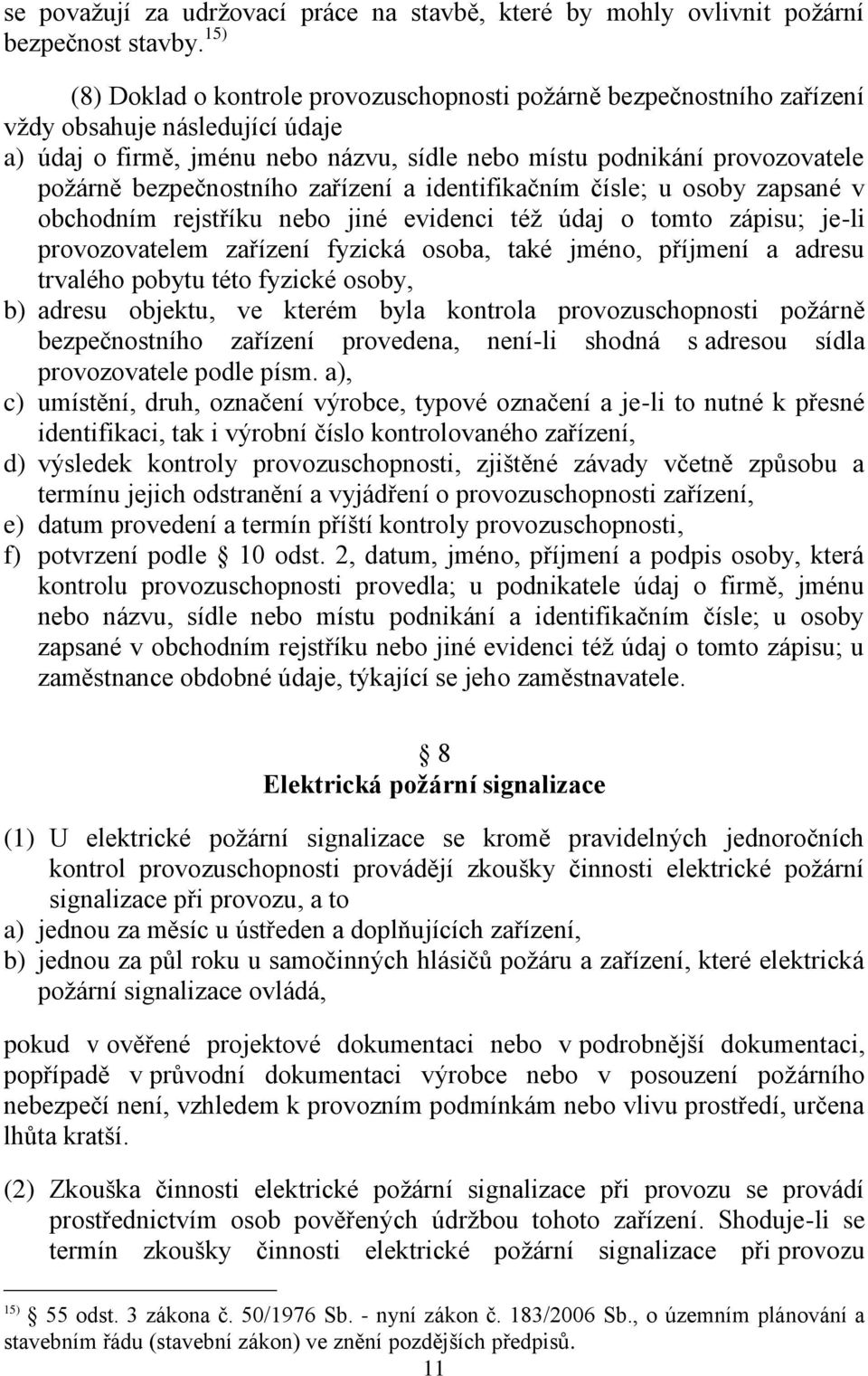 bezpečnostního zařízení a identifikačním čísle; u osoby zapsané v obchodním rejstříku nebo jiné evidenci téţ údaj o tomto zápisu; je-li provozovatelem zařízení fyzická osoba, také jméno, příjmení a