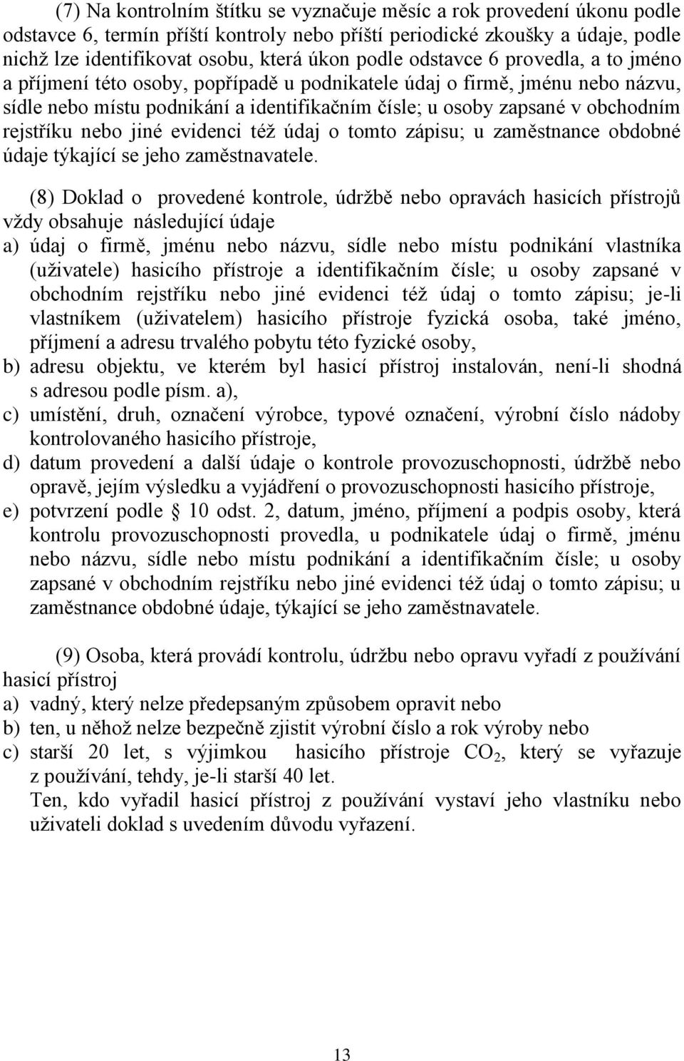 rejstříku nebo jiné evidenci téţ údaj o tomto zápisu; u zaměstnance obdobné údaje týkající se jeho zaměstnavatele.