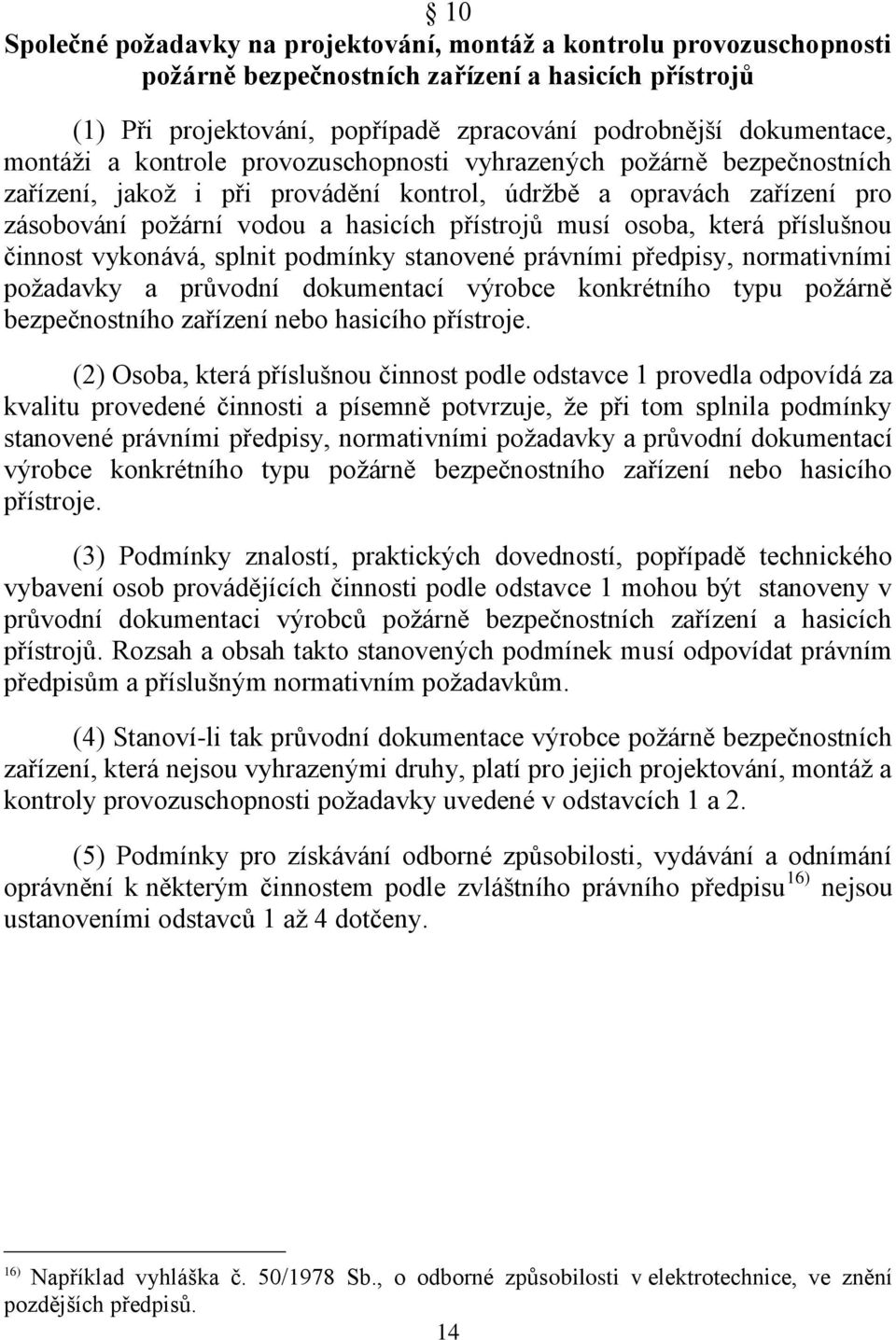 osoba, která příslušnou činnost vykonává, splnit podmínky stanovené právními předpisy, normativními poţadavky a průvodní dokumentací výrobce konkrétního typu poţárně bezpečnostního zařízení nebo