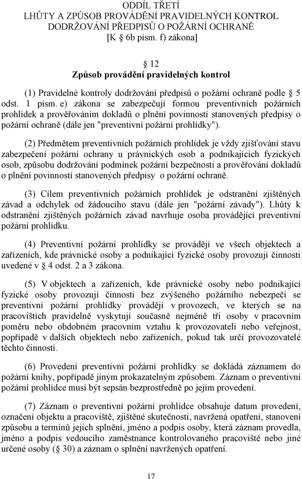 e) zákona se zabezpečují formou preventivních poţárních prohlídek a prověřováním dokladů o plnění povinností stanovených předpisy o poţární ochraně (dále jen "preventivní poţární prohlídky").