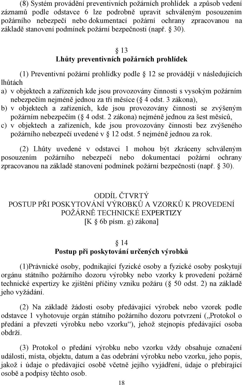 13 Lhůty preventivních poţárních prohlídek (1) Preventivní poţární prohlídky podle 12 se provádějí v následujících lhůtách a) v objektech a zařízeních kde jsou provozovány činnosti s vysokým poţárním