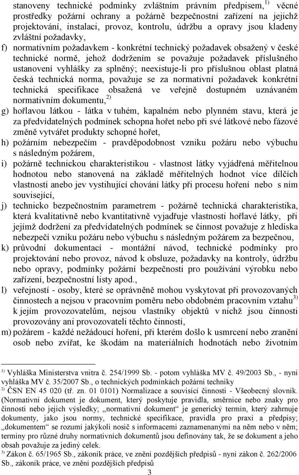 splněný; neexistuje-li pro příslušnou oblast platná česká technická norma, povaţuje se za normativní poţadavek konkrétní technická specifikace obsaţená ve veřejně dostupném uznávaném normativním