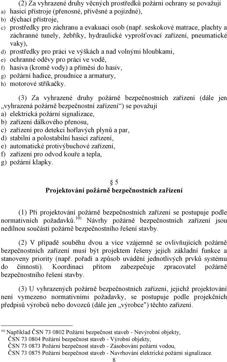 ve vodě, f) hasiva (kromě vody) a příměsi do hasiv, g) poţární hadice, proudnice a armatury, h) motorové stříkačky.