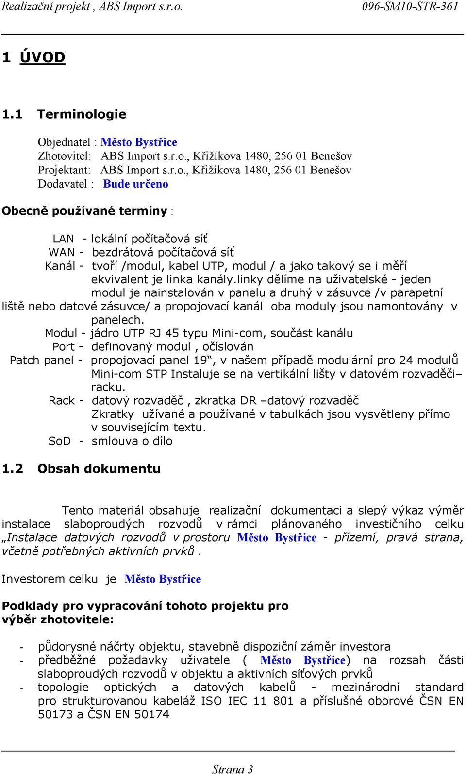 termíny : LAN - lokální počítačová síť WAN - bezdrátová počítačová síť Kanál - tvoří /modul, kabel TP, modul / a jako takový se i měří ekvivalent je linka kanály.