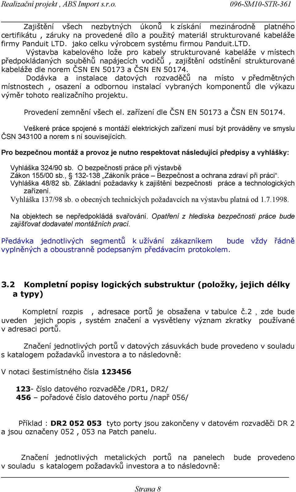 Výstavba kabelového lože pro kabely strukturované kabeláže v místech předpokládaných souběhů napájecích vodičů, zajištění odstínění strukturované kabeláže dle norem ČSN EN 5073 a ČSN EN 5074.