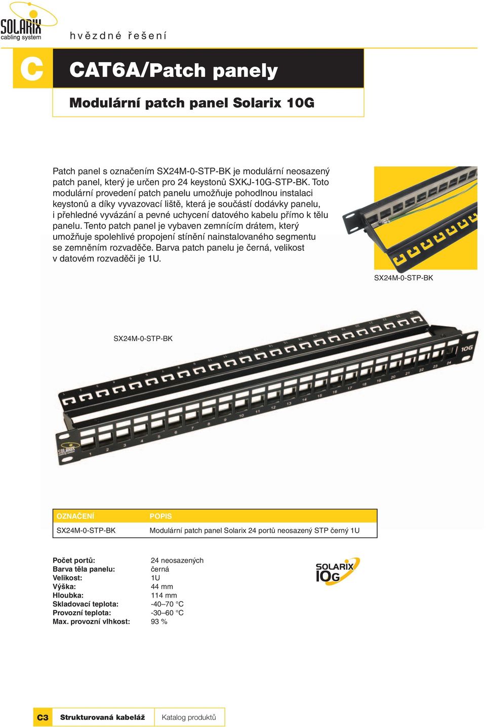 tělu panelu. Tento patch panel je vybaven zemnícím drátem, který umožňuje spolehlivé propojení stínění nainstalovaného segmentu se zemněním rozvaděče.