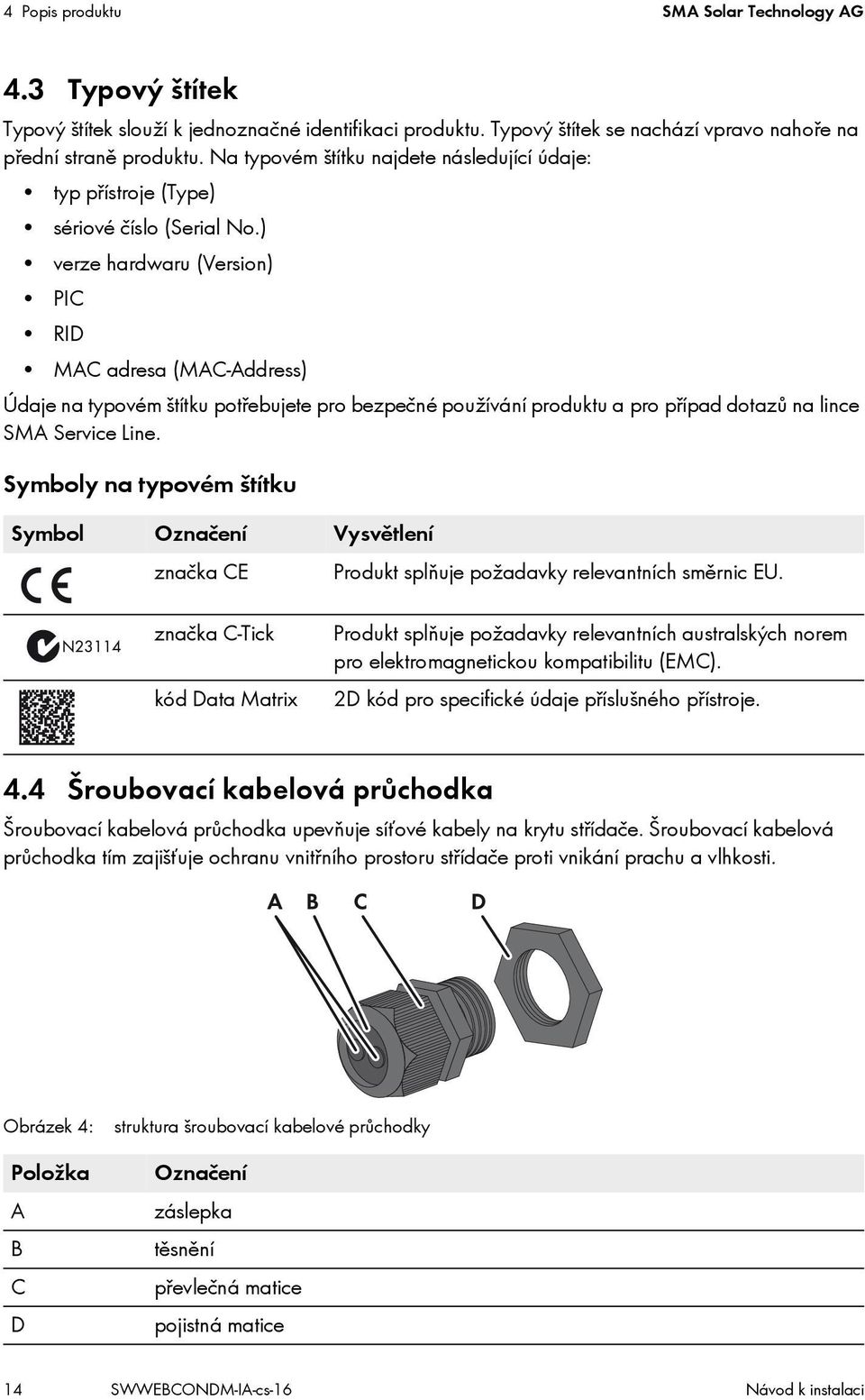 ) verze hardwaru (Version) PIC RID MAC adresa (MAC-Address) Údaje na typovém štítku potřebujete pro bezpečné používání produktu a pro případ dotazů na lince SMA Service Line.