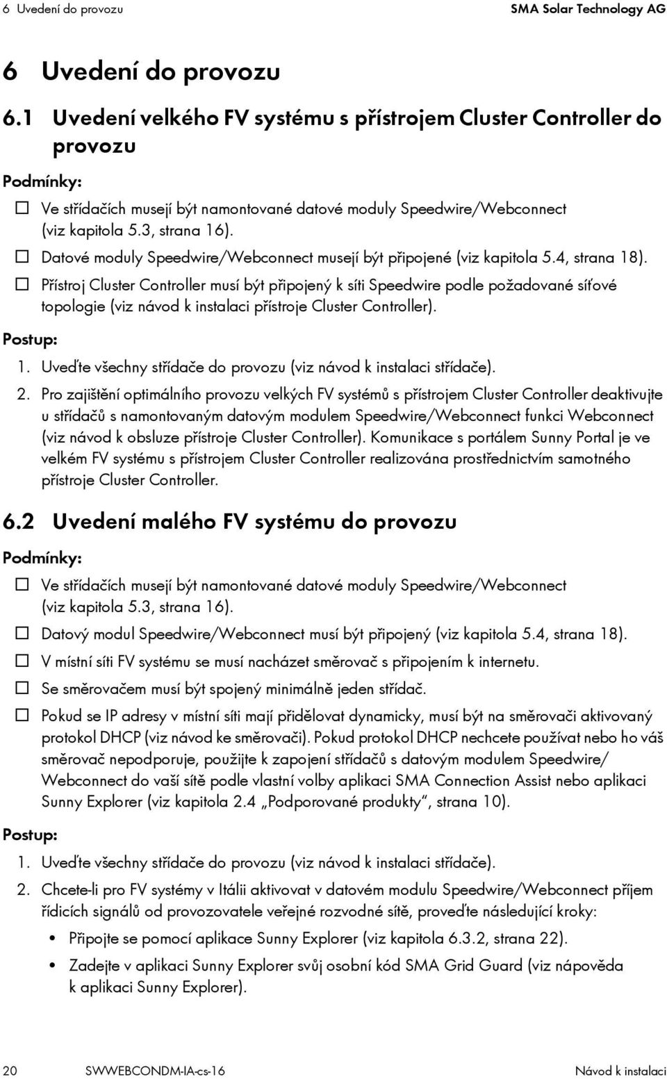 Datové moduly Speedwire/Webconnect musejí být připojené (viz kapitola 5.4, strana 18).