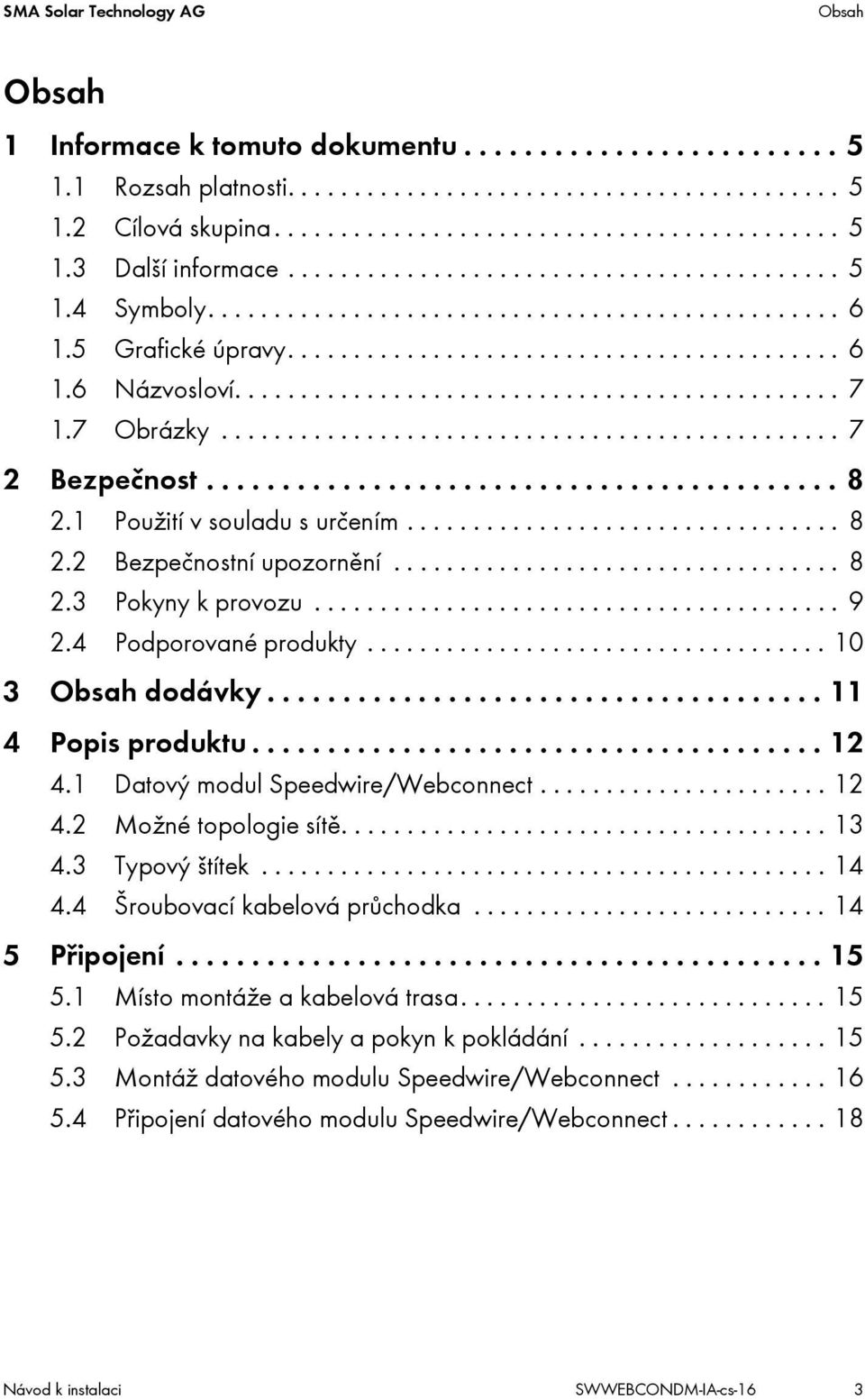 7 Obrázky............................................... 7 2 Bezpečnost.......................................... 8 2.1 Použití v souladu s určením................................. 8 2.2 Bezpečnostní upozornění.