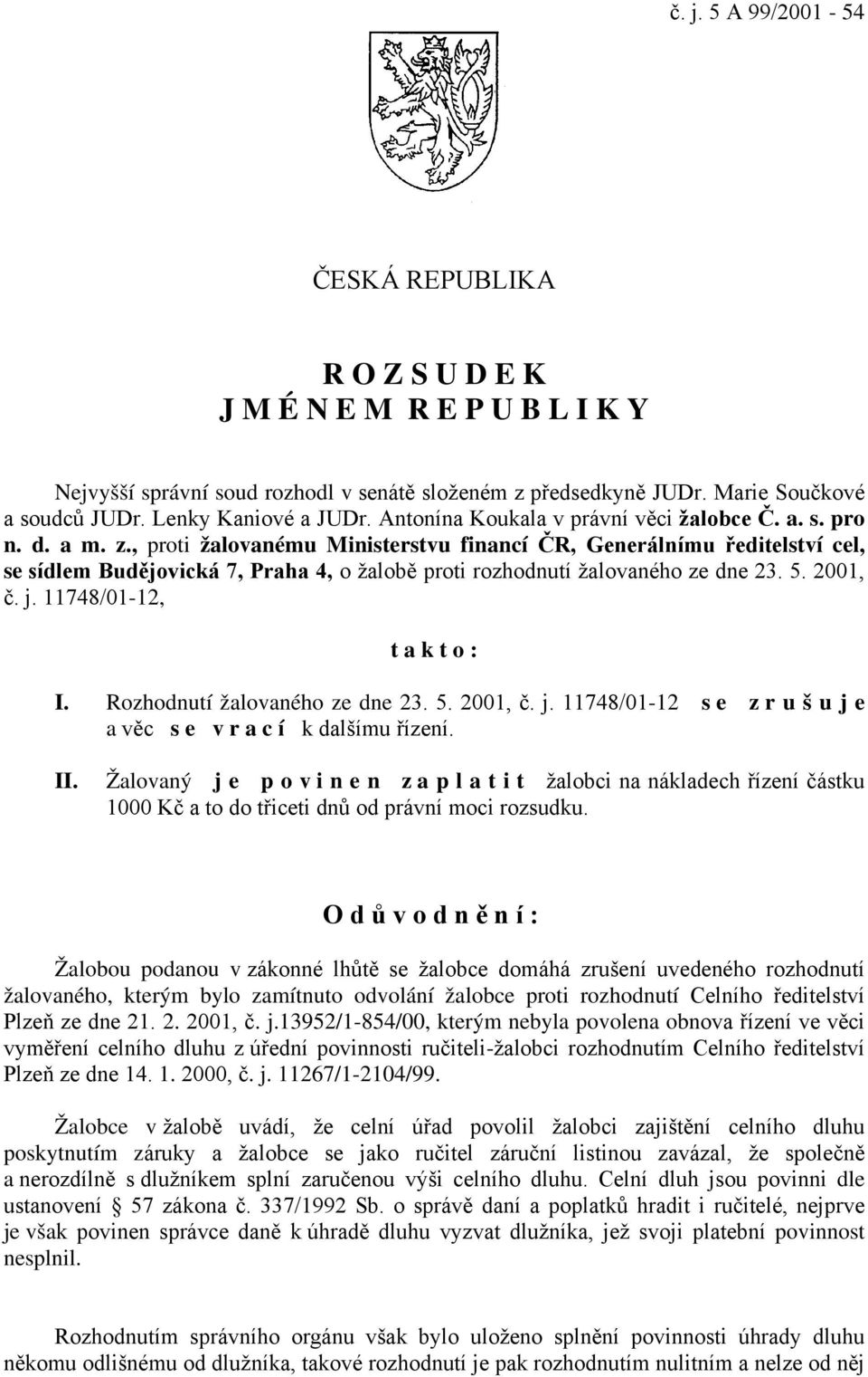 , proti žalovanému Ministerstvu financí ČR, Generálnímu ředitelství cel, se sídlem Budějovická 7, Praha 4, o žalobě proti rozhodnutí žalovaného ze dne 23. 5. 2001, č. j. 11748/01-12, t a k t o : I.