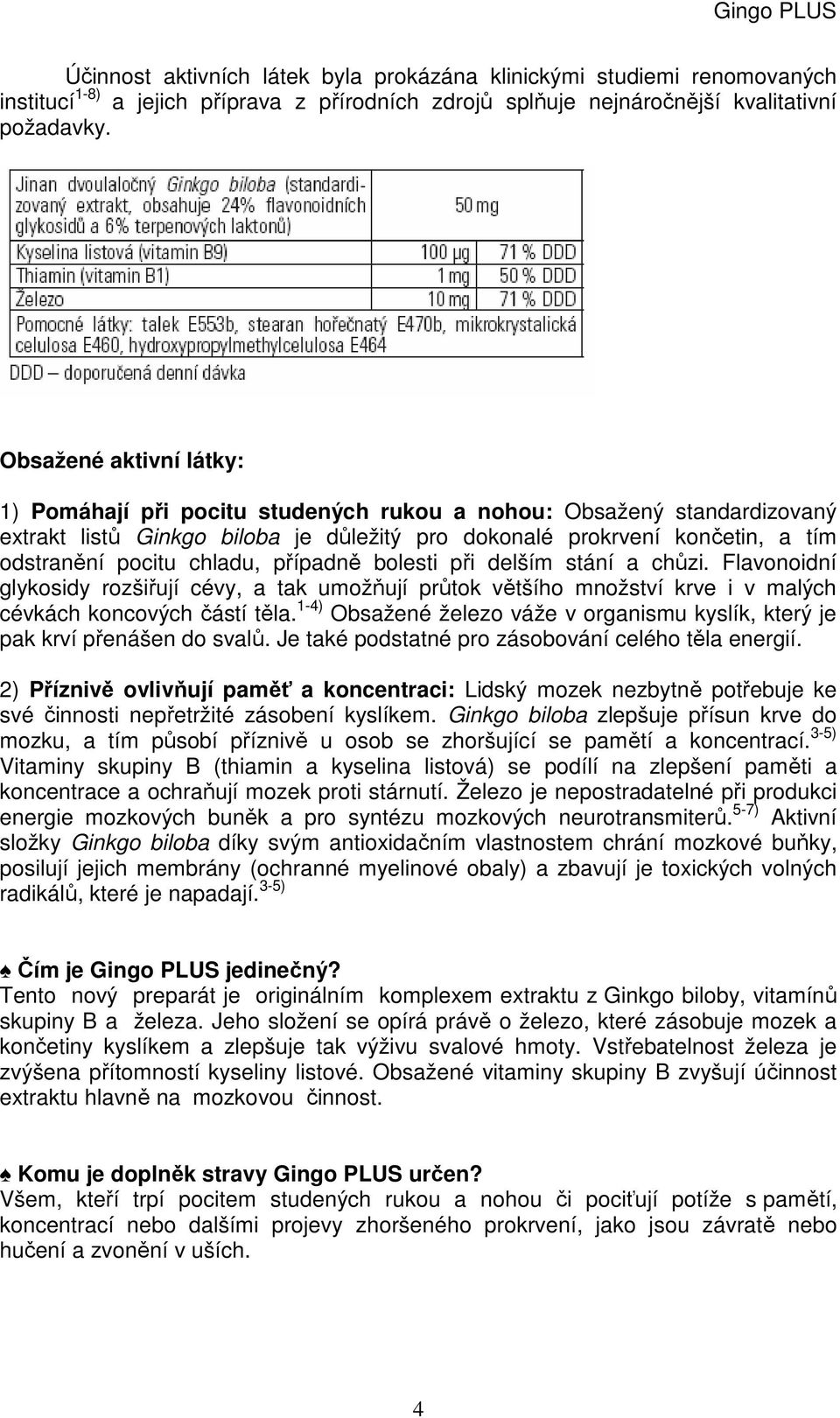 chladu, případně bolesti při delším stání a chůzi. Flavonoidní glykosidy rozšiřují cévy, a tak umožňují průtok většího množství krve i v malých cévkách koncových částí těla.