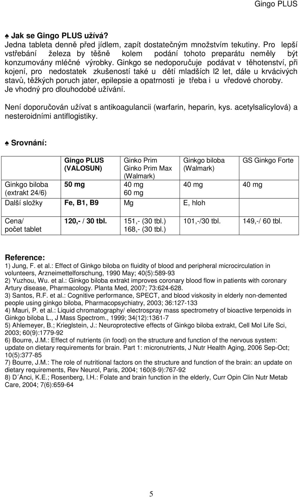 vředové choroby. Je vhodný pro dlouhodobé užívání. Není doporučován užívat s antikoagulancii (warfarin, heparin, kys. acetylsalicylová) a nesteroidními antiflogistiky.