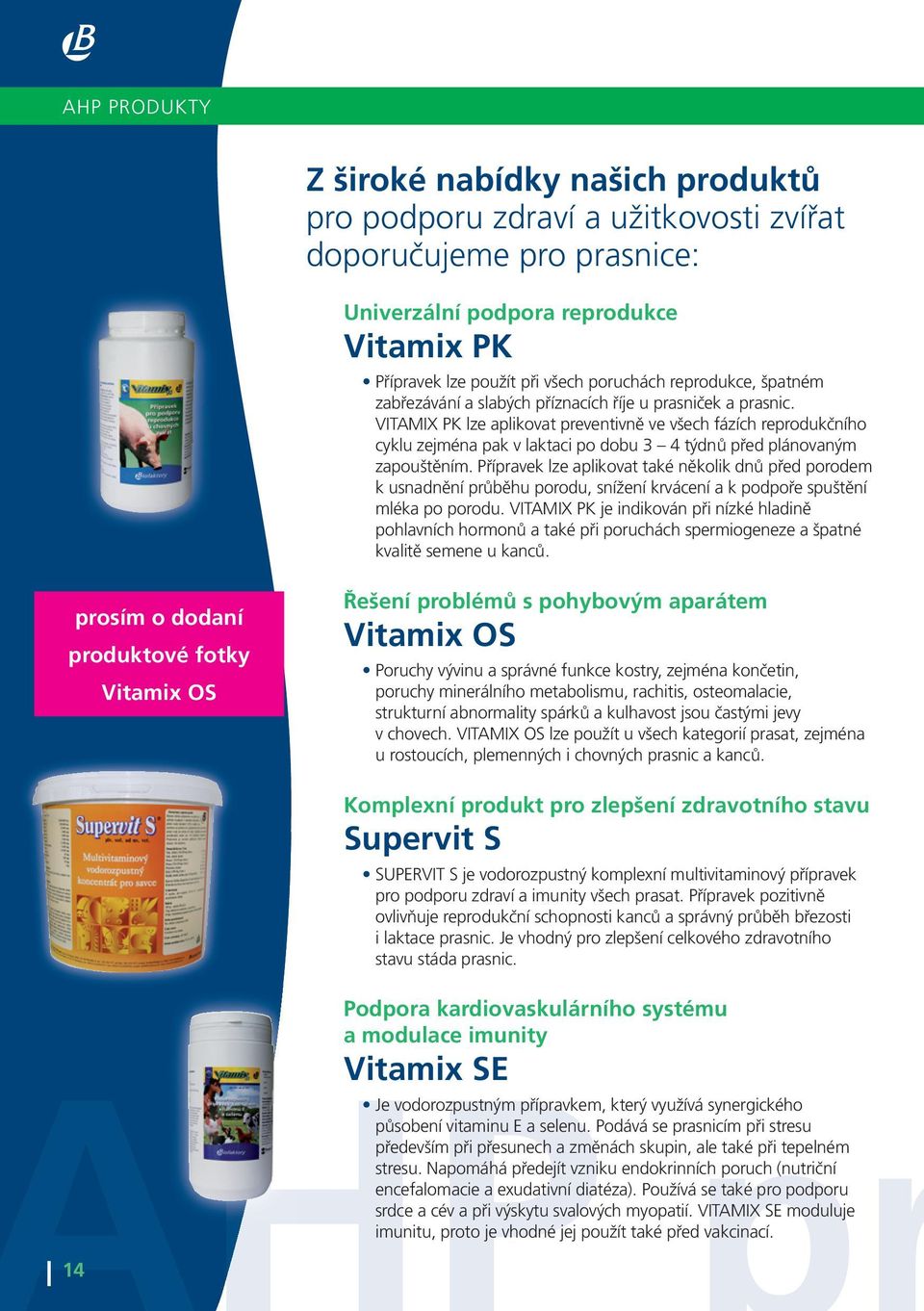 VITaMIX PK lze aplikovat preventivně ve všech fázích reprodukčního cyklu zejména pak v laktaci po dobu 3 4 týdnů před plánovaným zapouštěním.