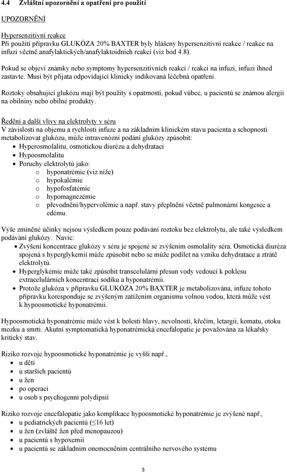 Musí být přijata odpovídající klinicky indikovaná léčebná opatření.