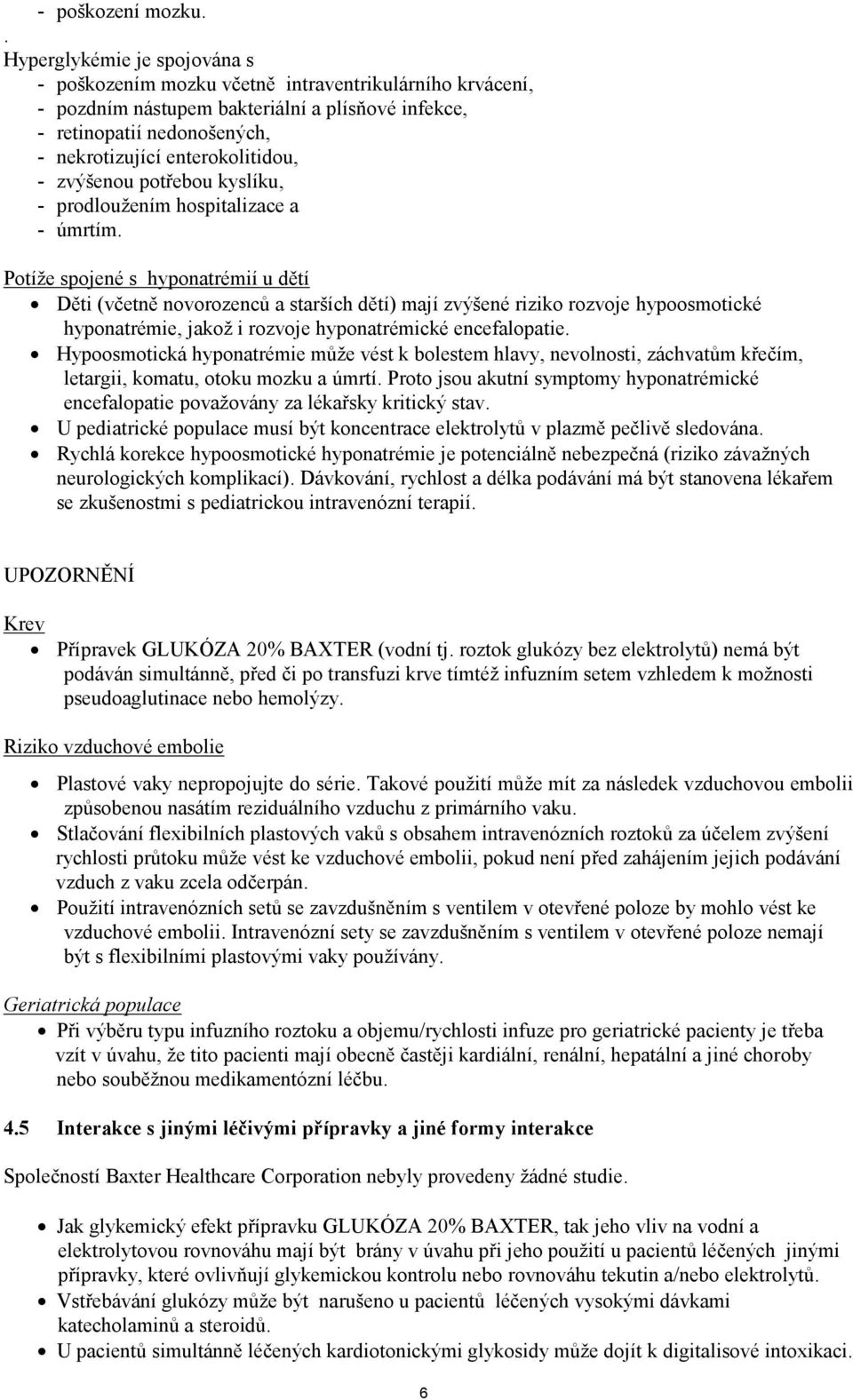 - zvýšenou potřebou kyslíku, - prodloužením hospitalizace a - úmrtím.