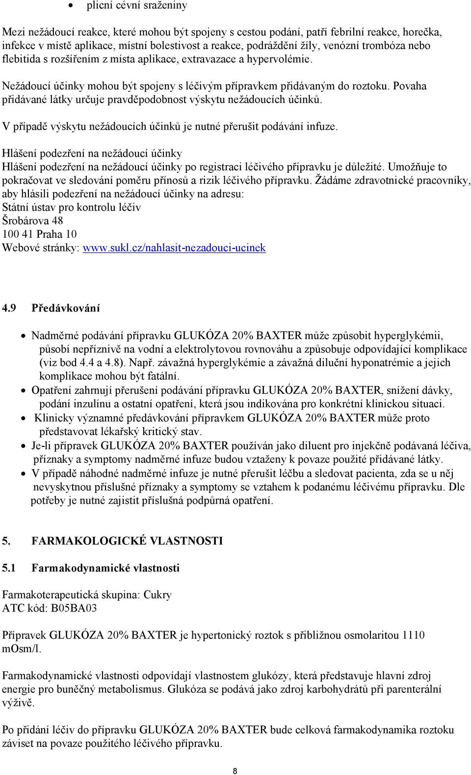 Povaha přidávané látky určuje pravděpodobnost výskytu nežádoucích účinků. V případě výskytu nežádoucích účinků je nutné přerušit podávání infuze.