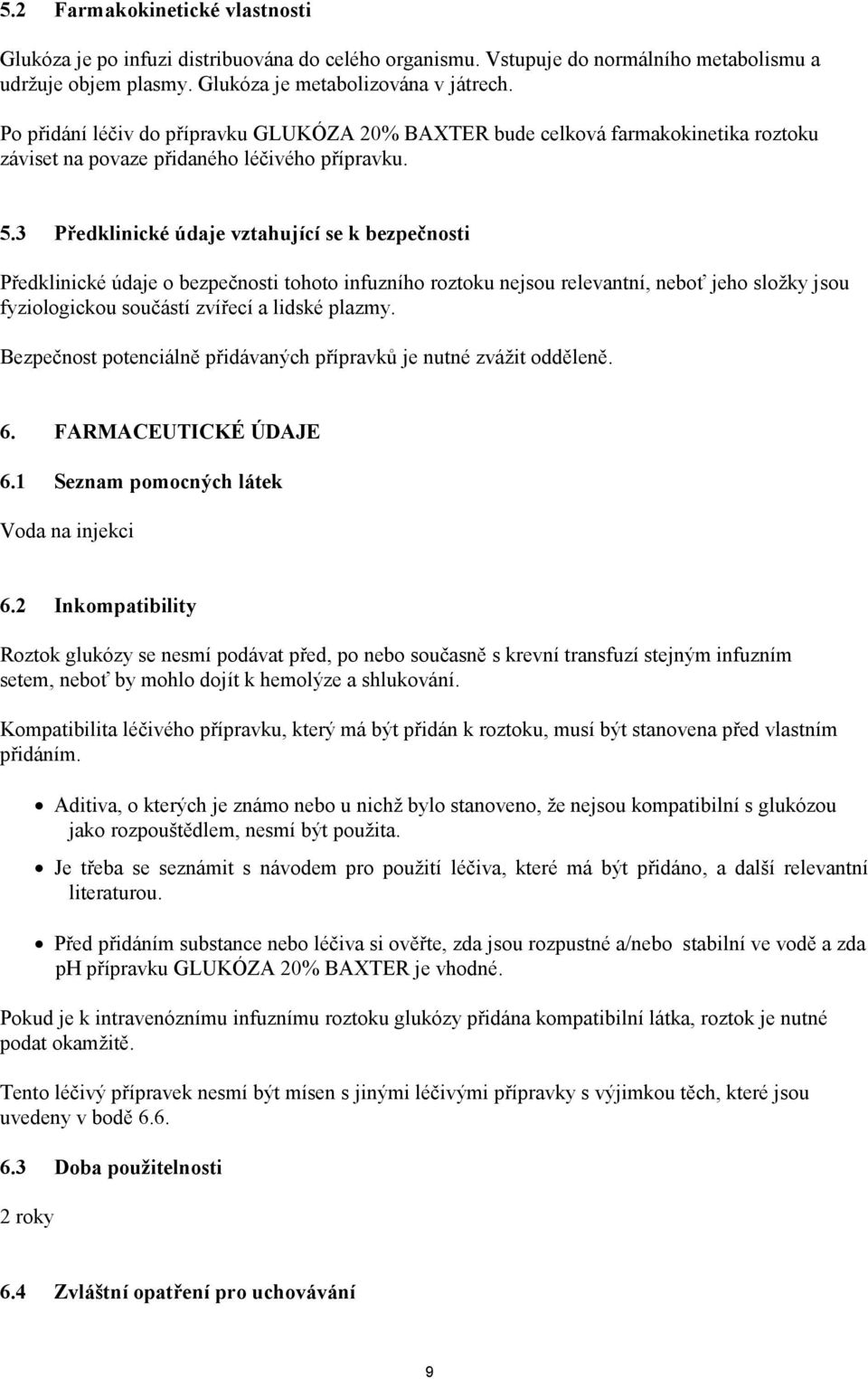 3 Předklinické údaje vztahující se k bezpečnosti Předklinické údaje o bezpečnosti tohoto infuzního roztoku nejsou relevantní, neboť jeho složky jsou fyziologickou součástí zvířecí a lidské plazmy.