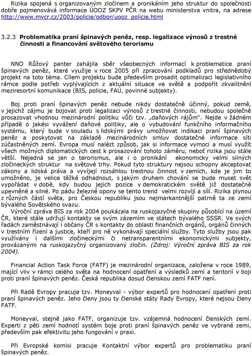 legalizace výnosů z trestné činnosti a financování světového terorismu NNO Růžový panter zahájila sběr všeobecných informací k problematice praní špinavých peněz, které využije v roce 2005 při