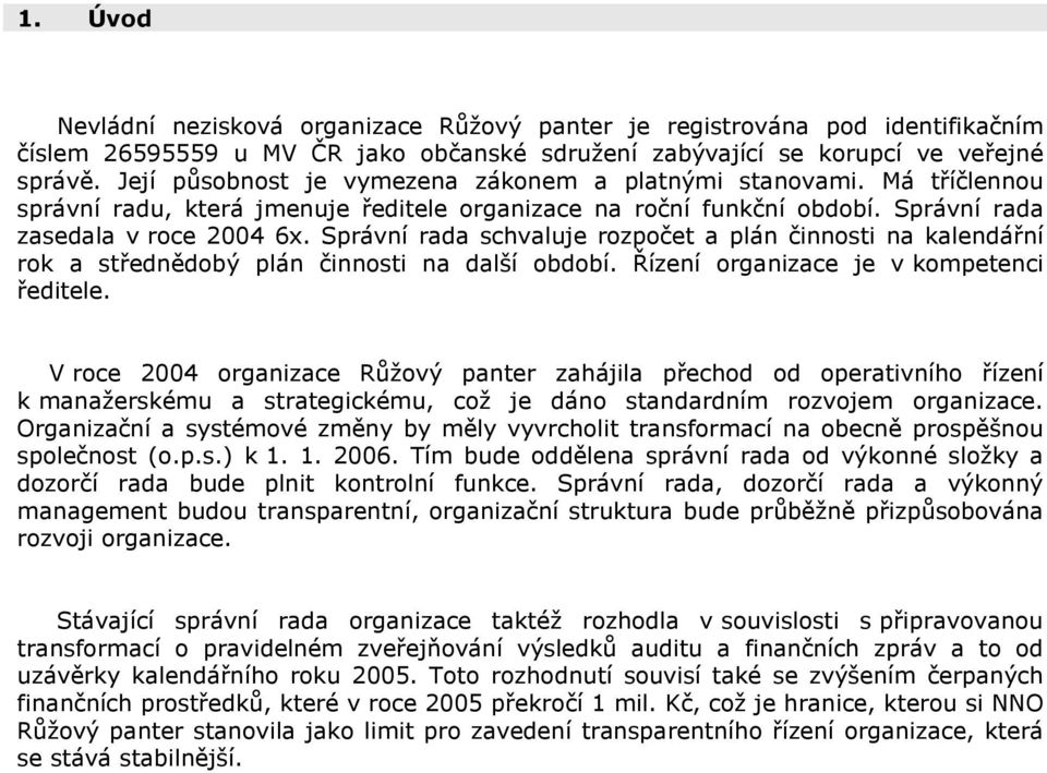 Správní rada schvaluje rozpočet a plán činnosti na kalendářní rok a střednědobý plán činnosti na další období. Řízení organizace je v kompetenci ředitele.