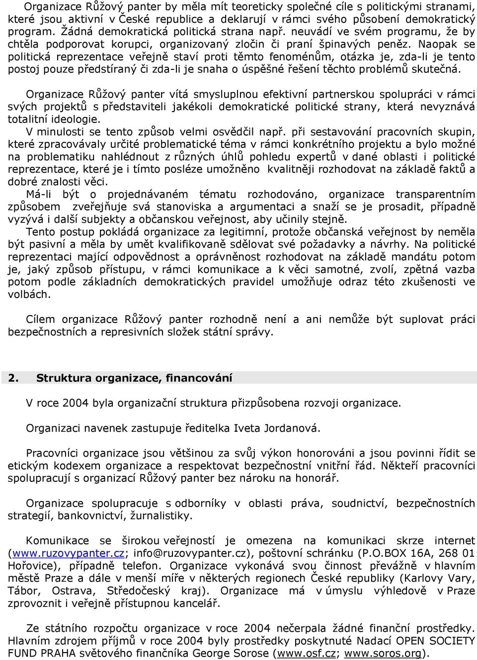 Naopak se politická reprezentace veřejně staví proti těmto fenoménům, otázka je, zda-li je tento postoj pouze předstíraný či zda-li je snaha o úspěšné řešení těchto problémů skutečná.