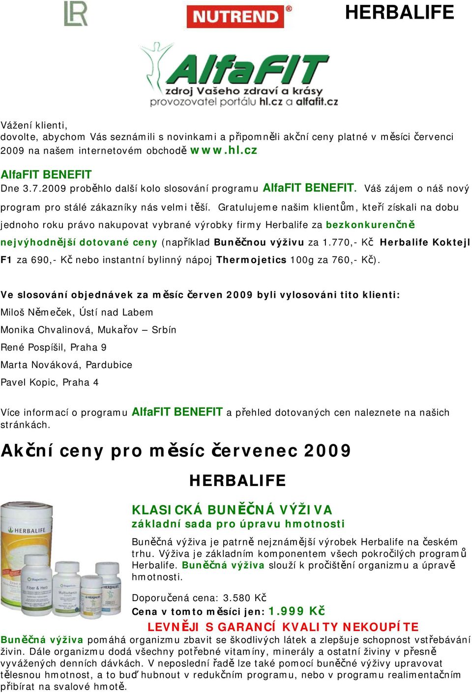 Gratulujeme našim klientům, kteří získali na dobu jednoho roku právo nakupovat vybrané výrobky firmy Herbalife za bezkonkurenčně nejvýhodnější dotované ceny (například Buněčnou výživu za 1.