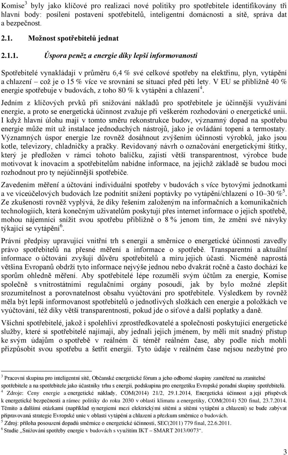 1. Úspora peněz a energie díky lepší informovanosti Spotřebitelé vynakládají v průměru 6,4 % své celkové spotřeby na elektřinu, plyn, vytápění a chlazení což je o 15 % více ve srovnání se situací