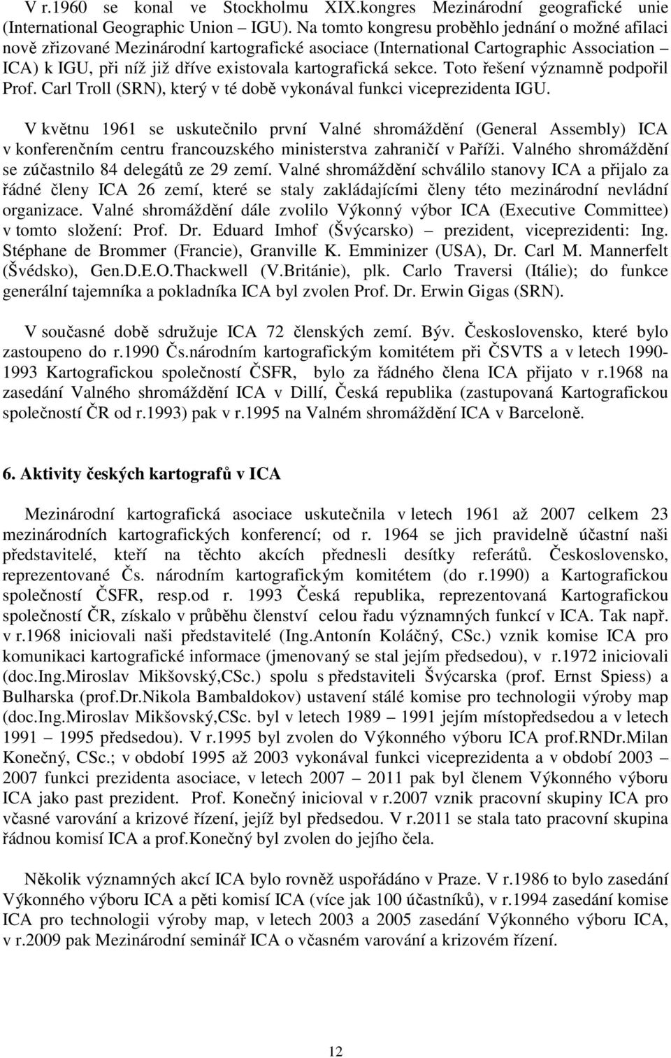 sekce. Toto řešení významně podpořil Prof. Carl Troll (SRN), který v té době vykonával funkci viceprezidenta IGU.